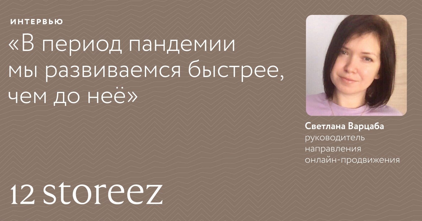 В период пандемии мы развиваемся быстрее, чем до неё, — Светлана,  руководитель онлайн-продвижения 12 STOREEZ - Журнал Mindbox о разумном  бизнесе